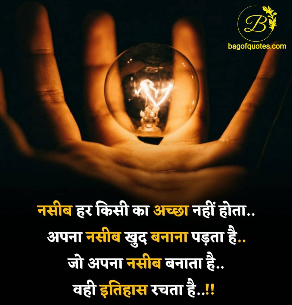 इस दुनिया में नसीब हर किसी का अच्छा नहीं होता,
अपना नसीब खुद ही बनाना पड़ता है - life quotes in hindi for starting a good life
