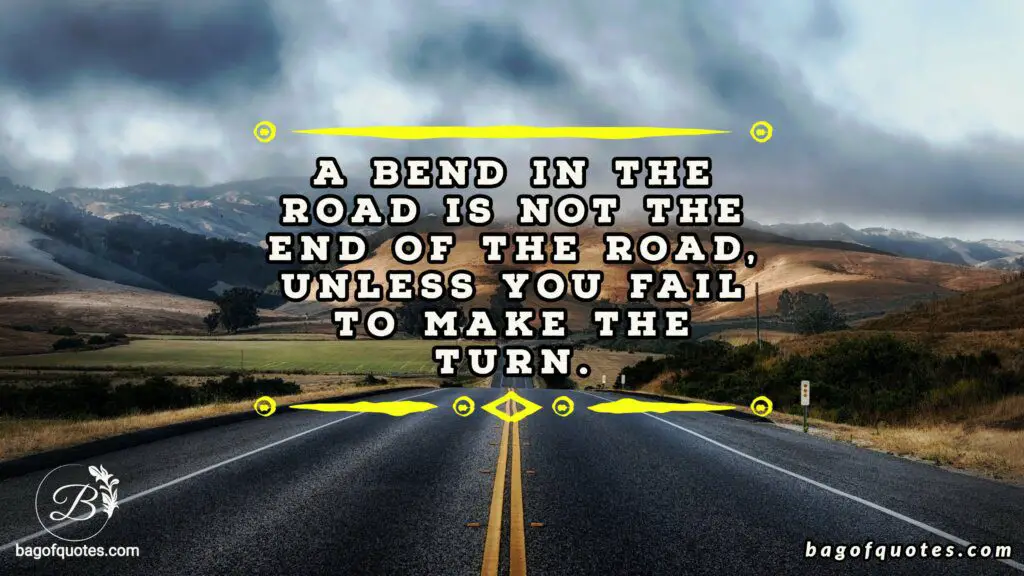 A bend in the road is not the end of the road - failure quotes