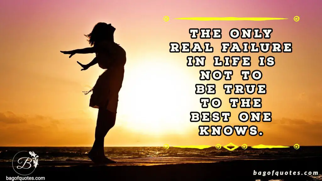 inspiring quotes for failure,  The only real failure in life is not to be true to the best one knows.