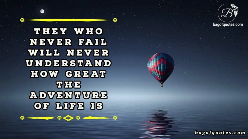 They who never fail will never understand how great the adventure of life is, inspiring quotes for failure